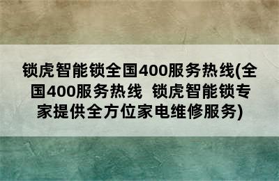 锁虎智能锁全国400服务热线(全国400服务热线  锁虎智能锁专家提供全方位家电维修服务)